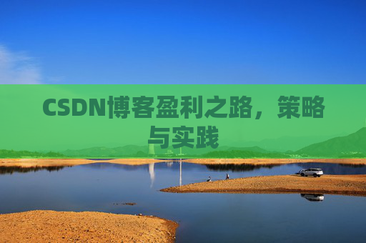 CSDN博客盈利之路，策略与实践